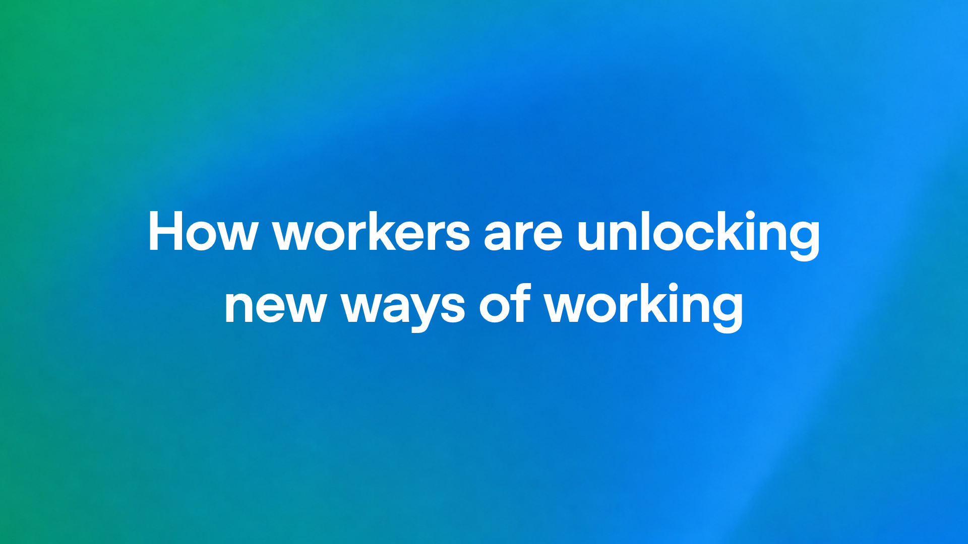 How workers are unlocking new ways of working