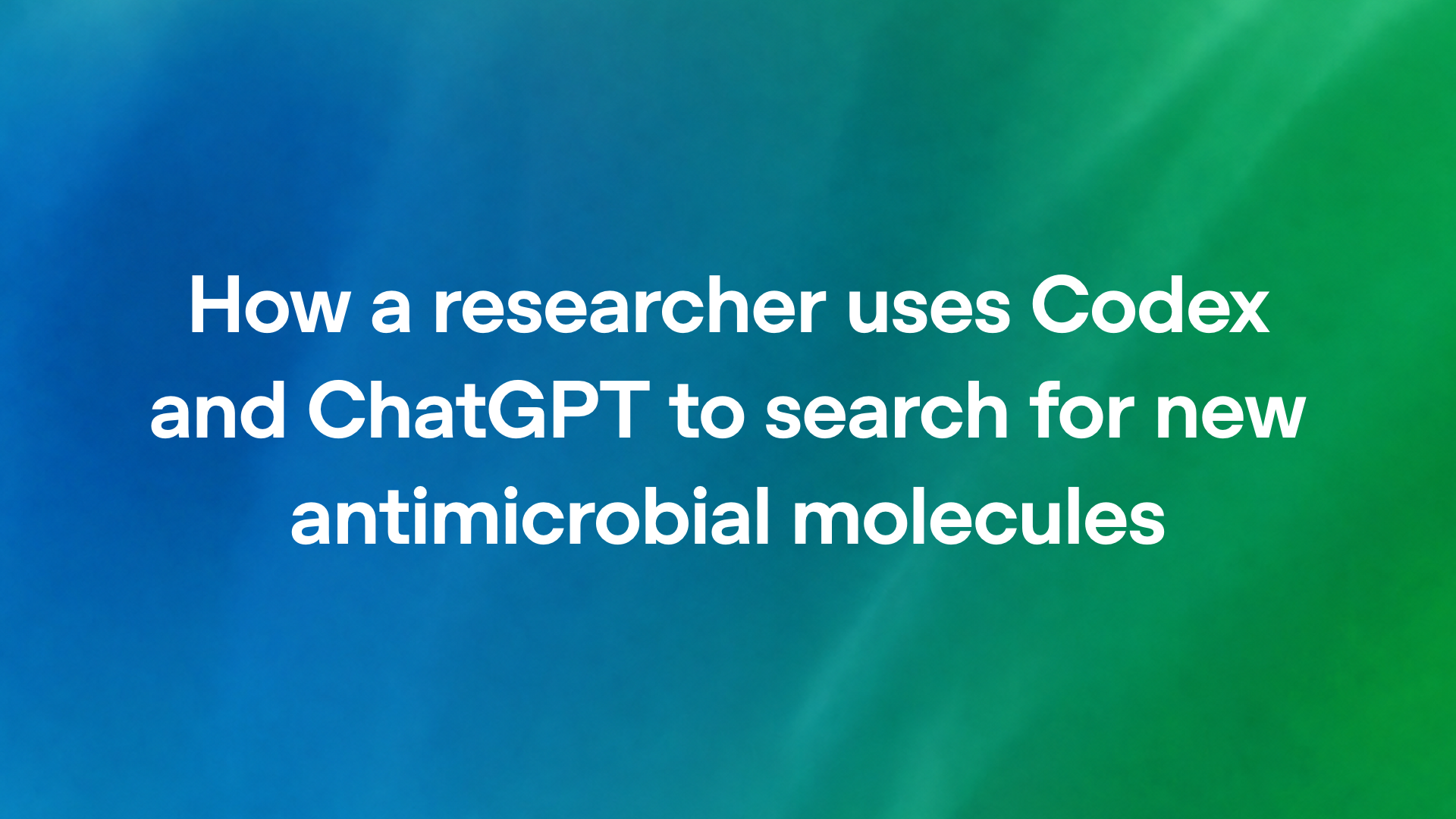 How a researcher uses Codex and ChatGPT to search for new antimicrobial molecules