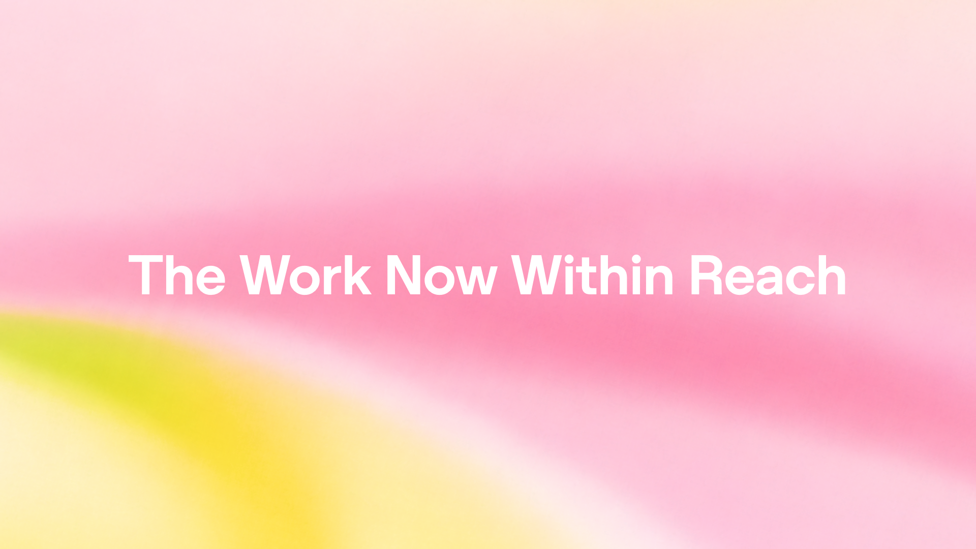 The Work Now Within Reach