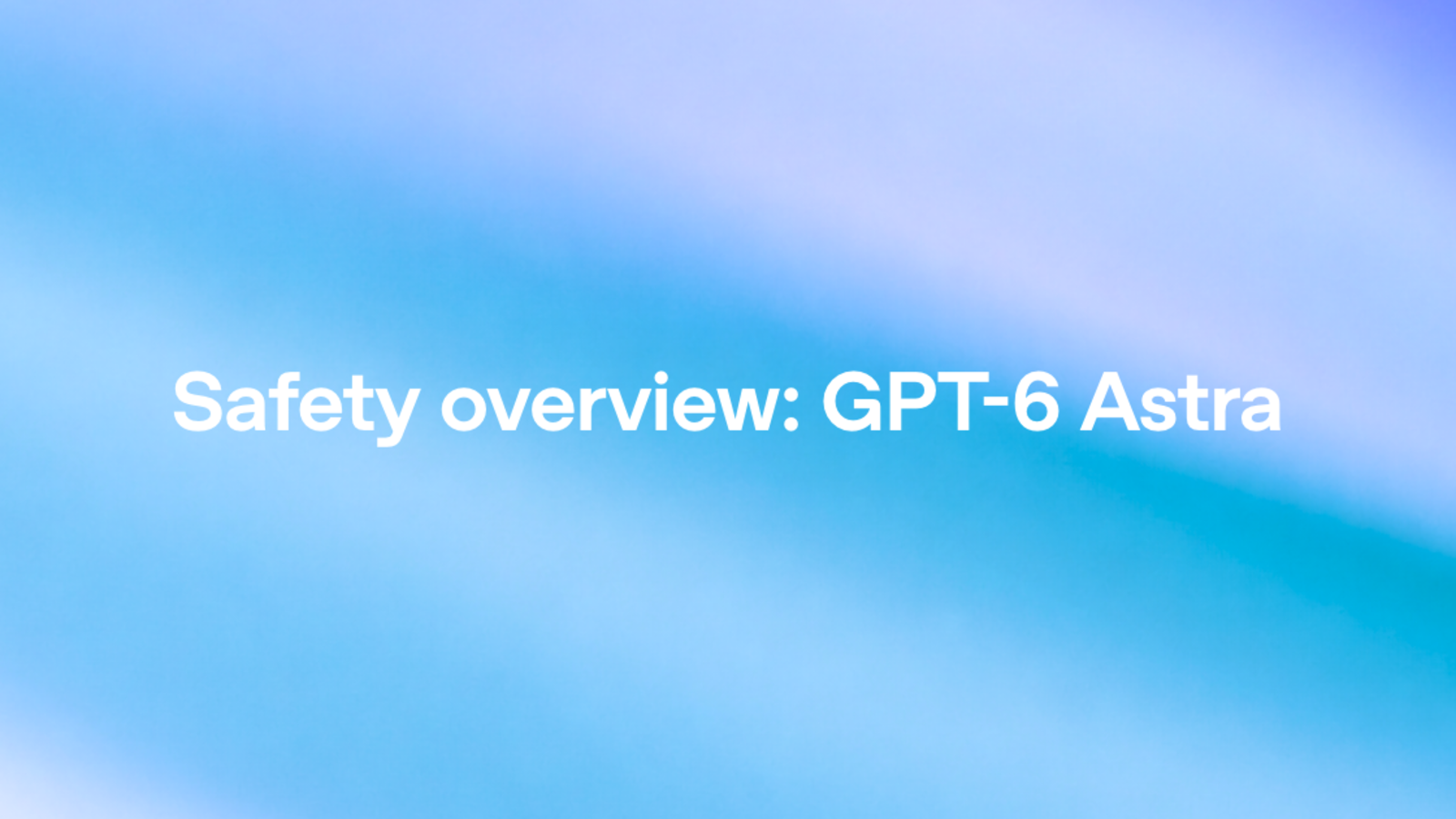Safety overview: GPT-6 Astra