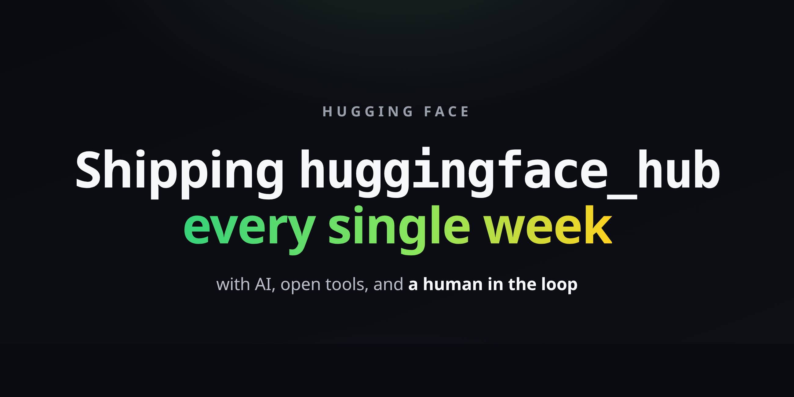 Shipping huggingface_hub every week with AI, open tools, and a human in the loop