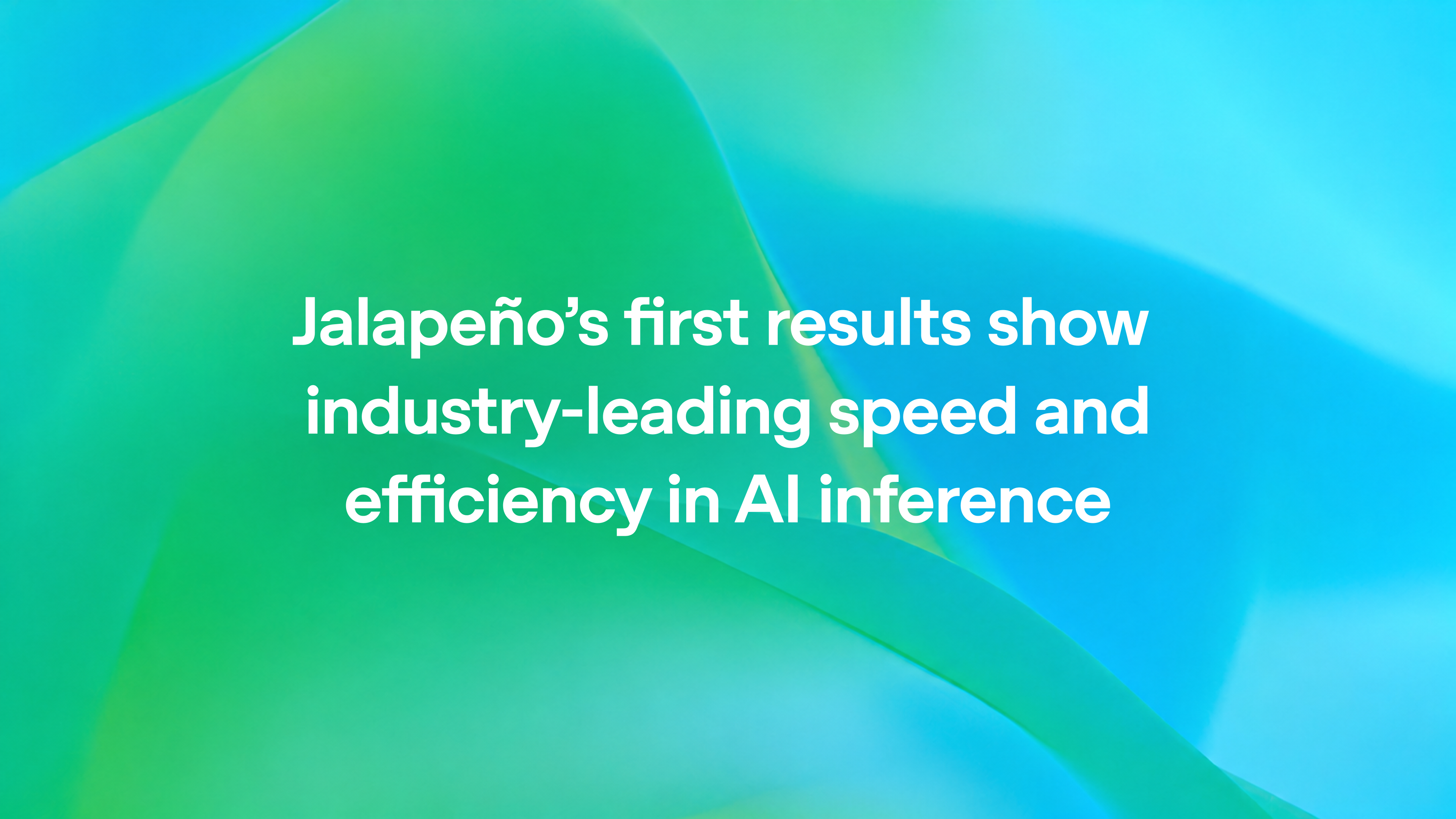 Jalapeño’s first results show industry-leading speed and efficiency in AI inference