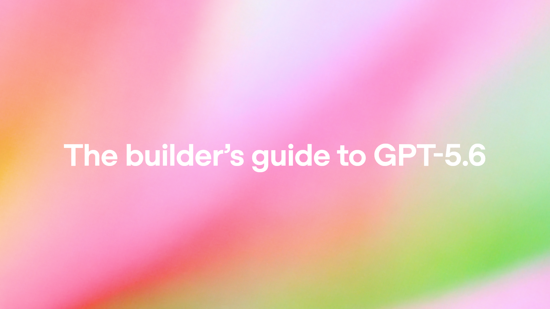 The builder’s guide to GPT‑5.6