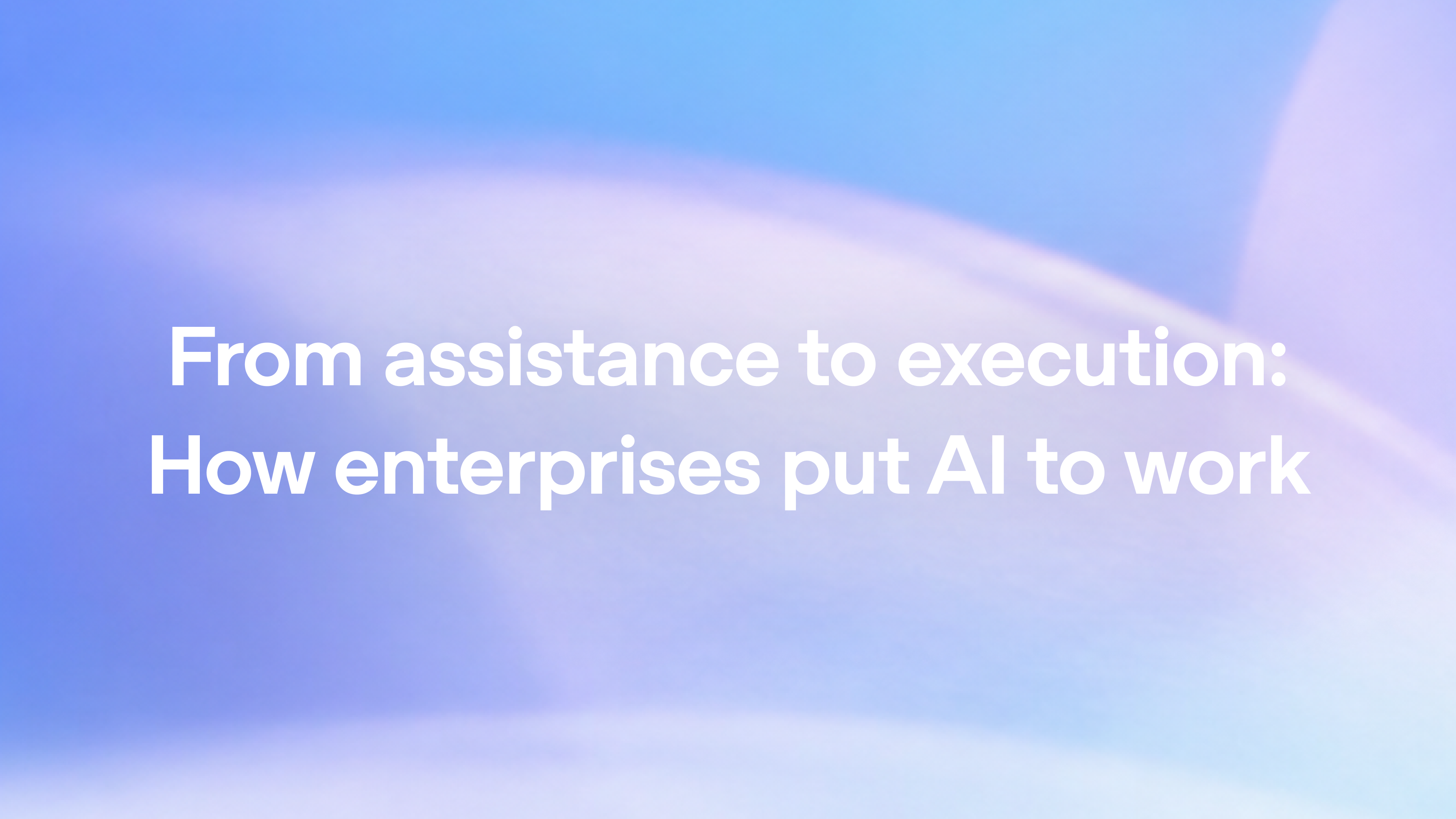 From assistance to execution: How enterprises put AI to work