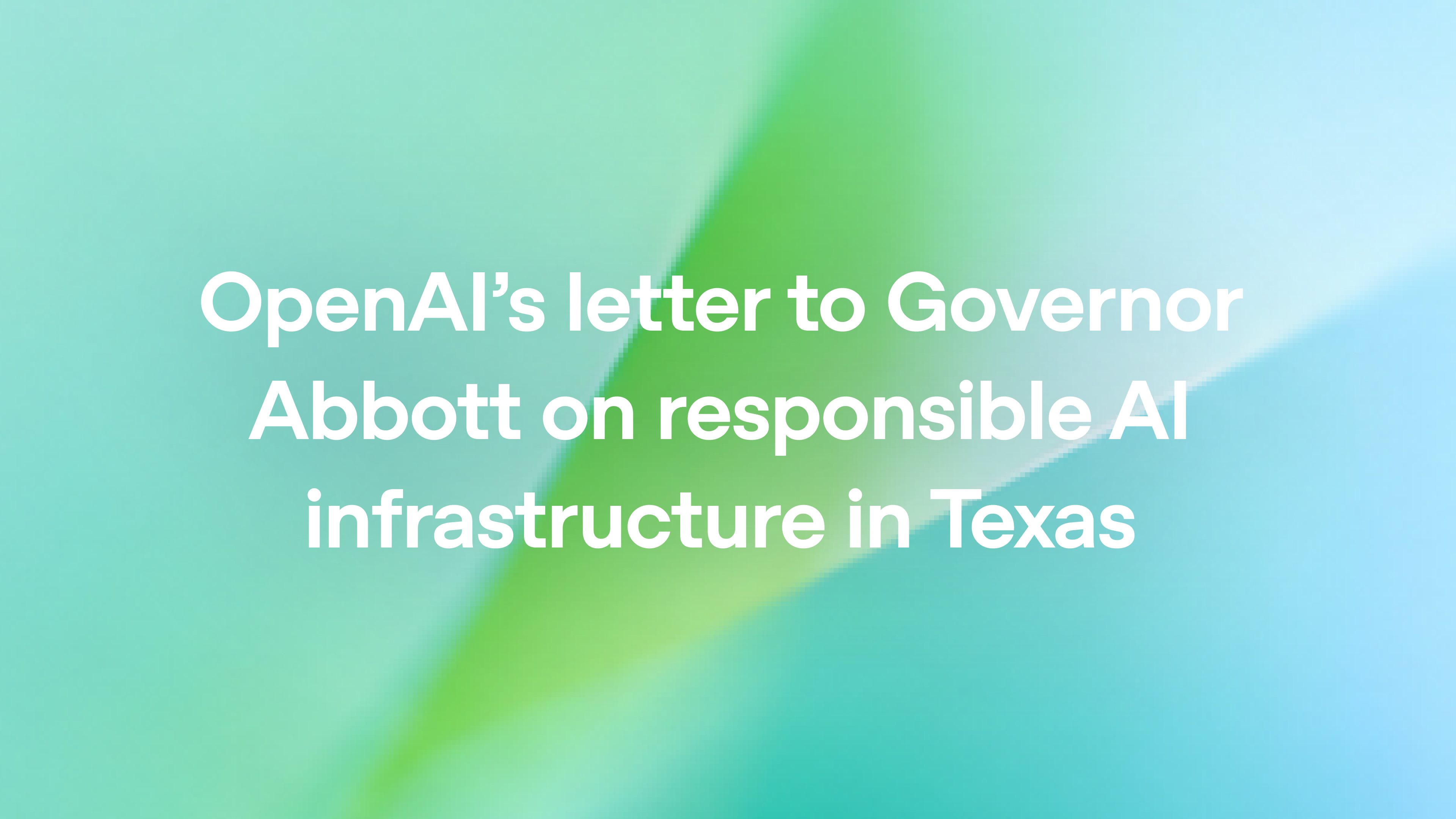 OpenAI’s letter to Governor Abbott on responsible AI infrastructure in Texas