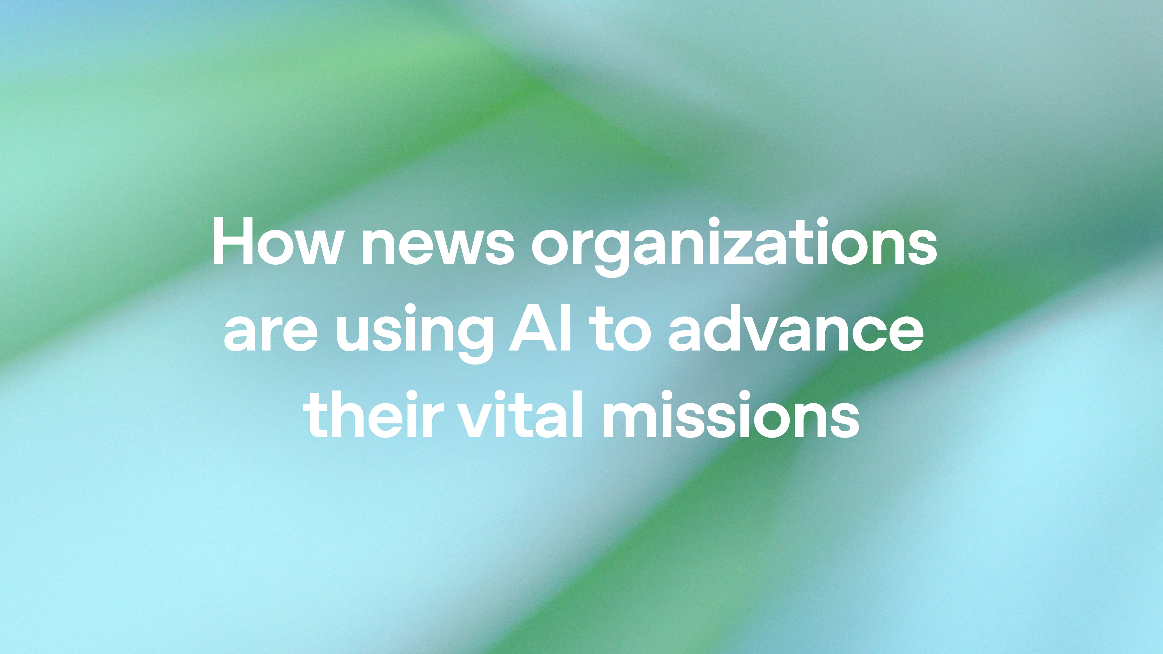 How news organizations are using AI to advance their vital missions
