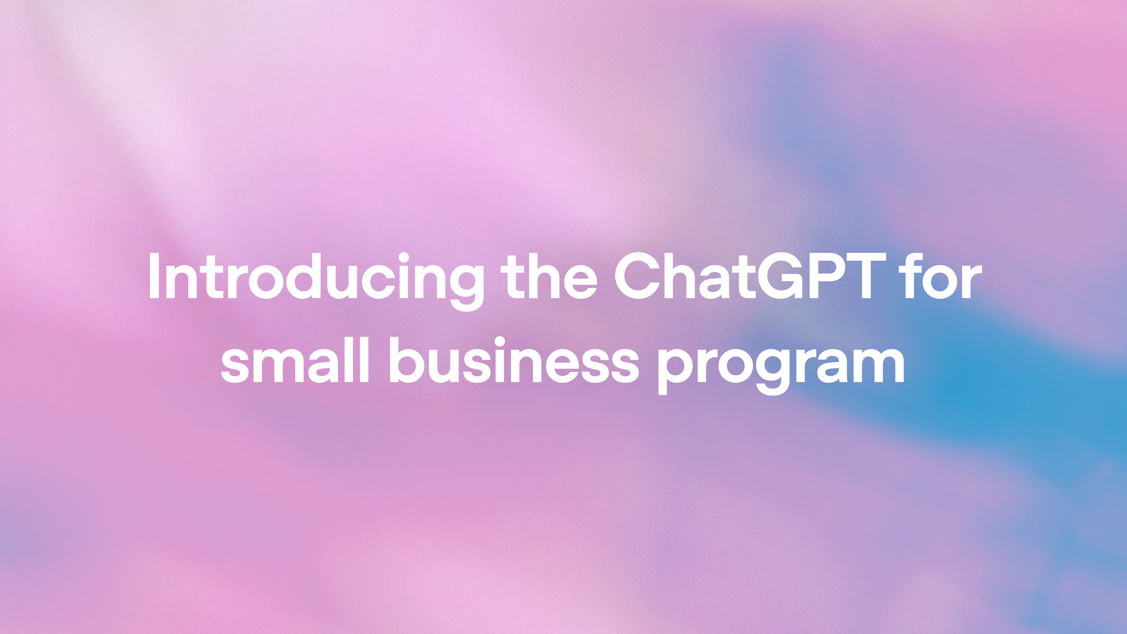 Introducing the ChatGPT for small business program