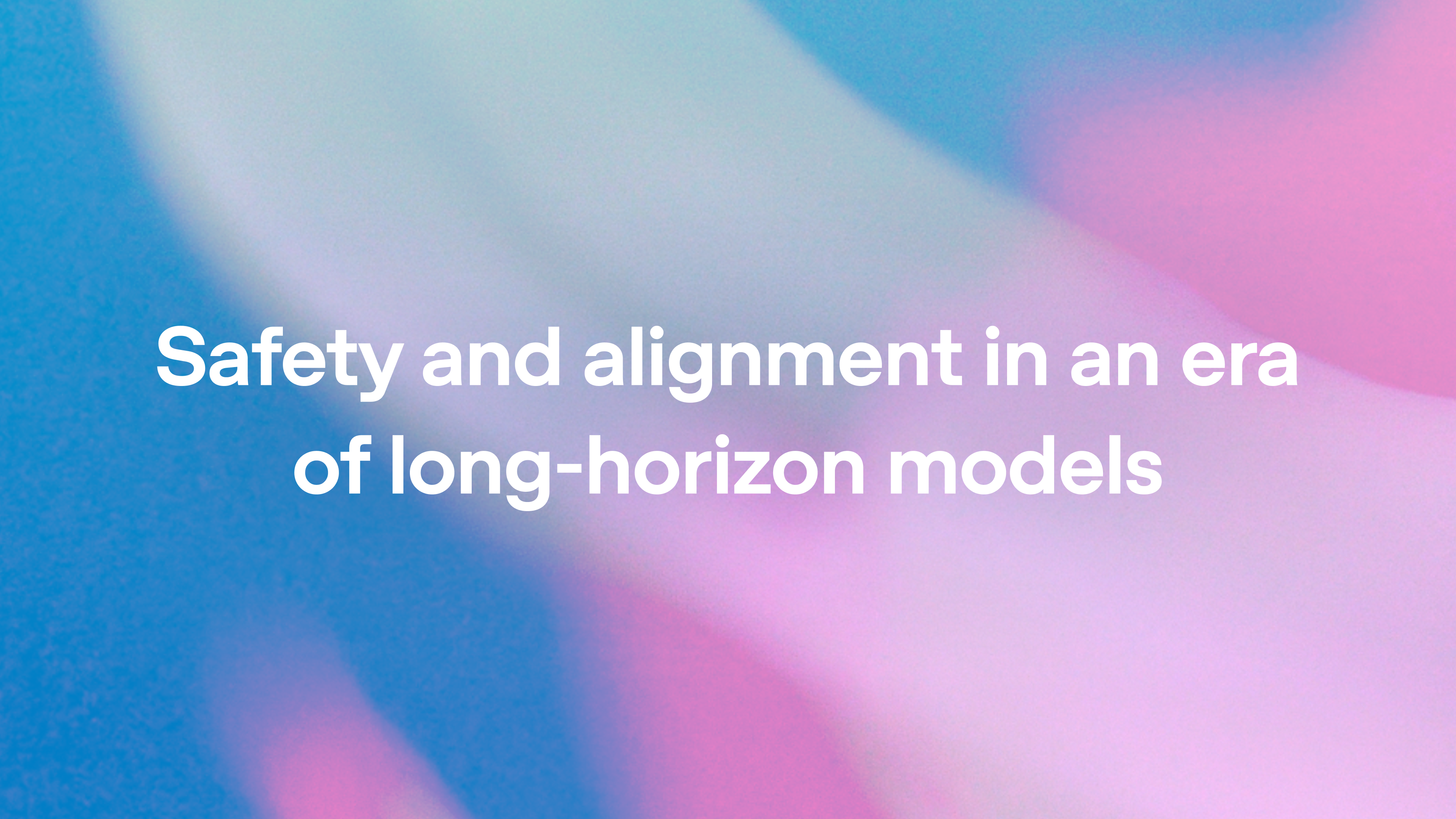 Safety and alignment in an era of long-horizon models