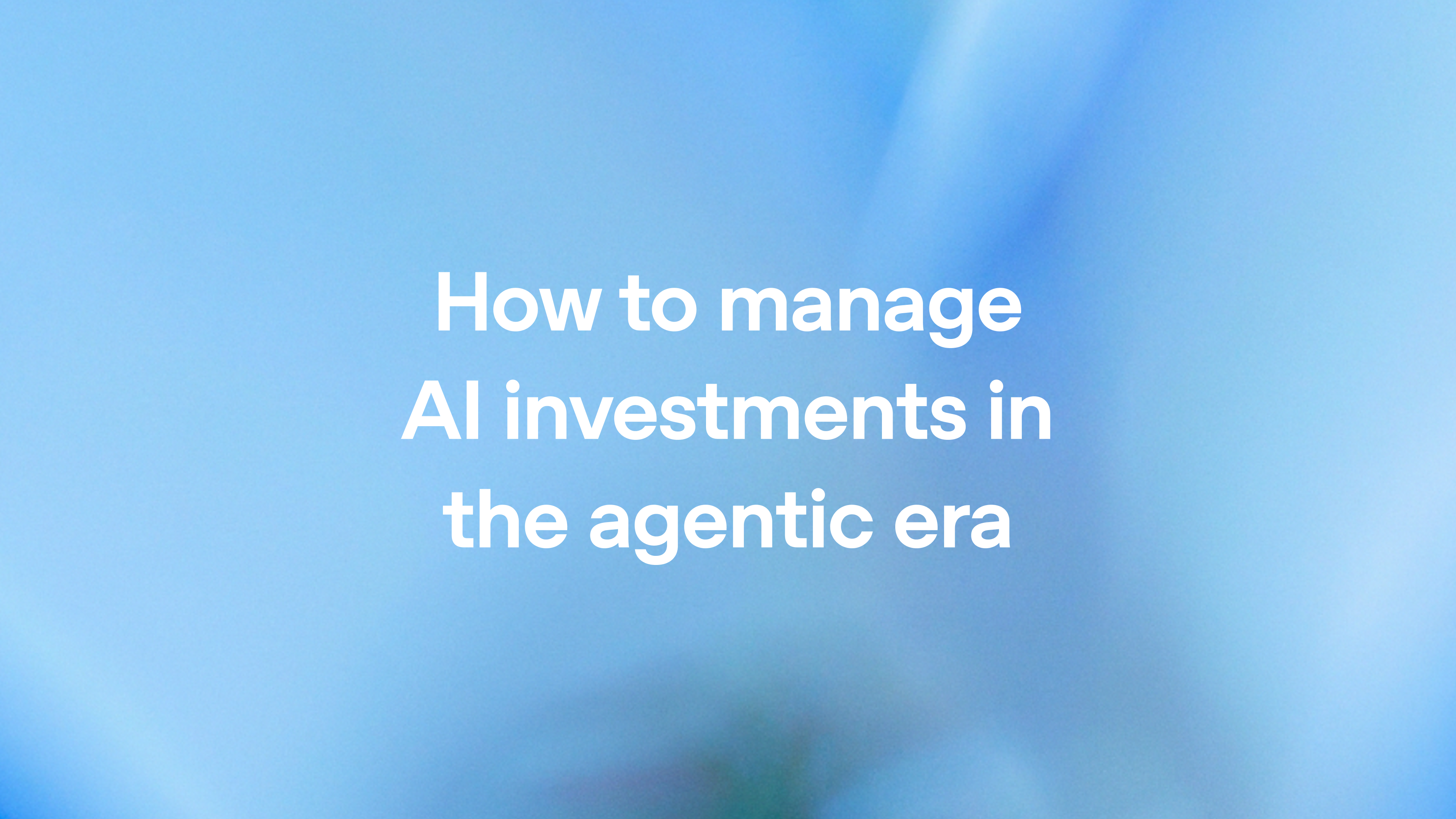 How to manage AI investments in the agentic era