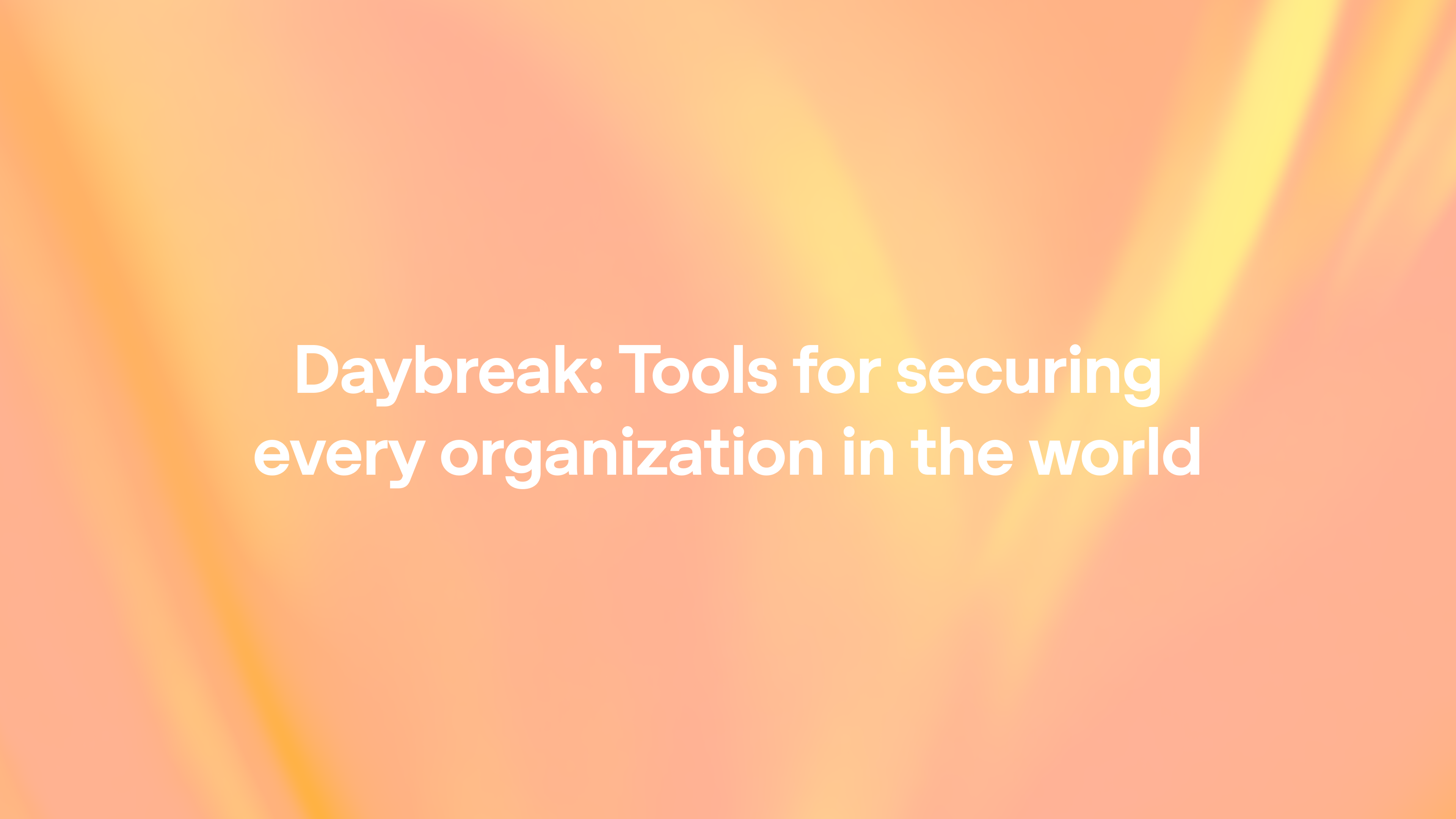 Daybreak: Tools for securing every organization in the world