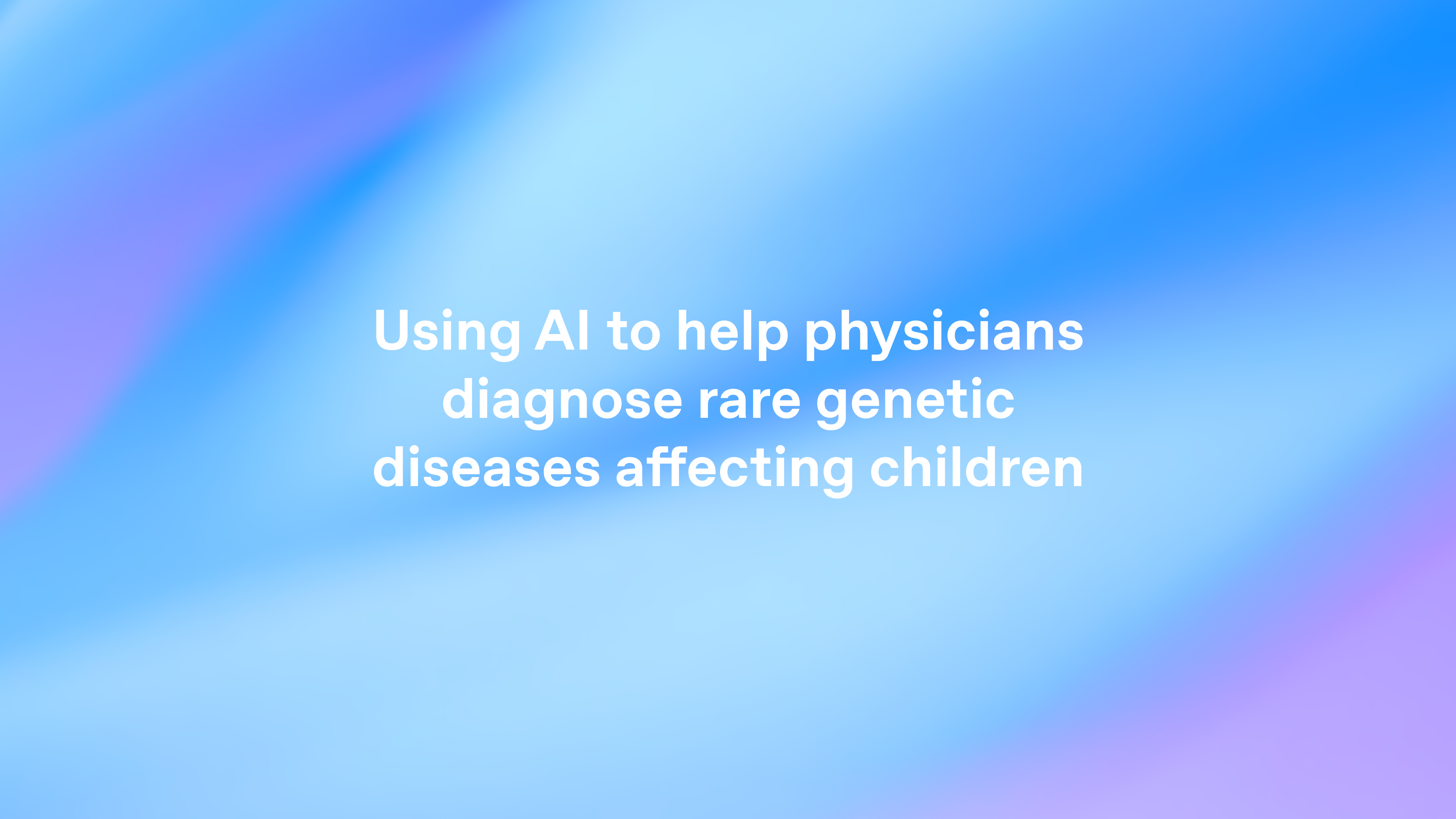 Using AI to help physicians diagnose rare genetic diseases affecting children