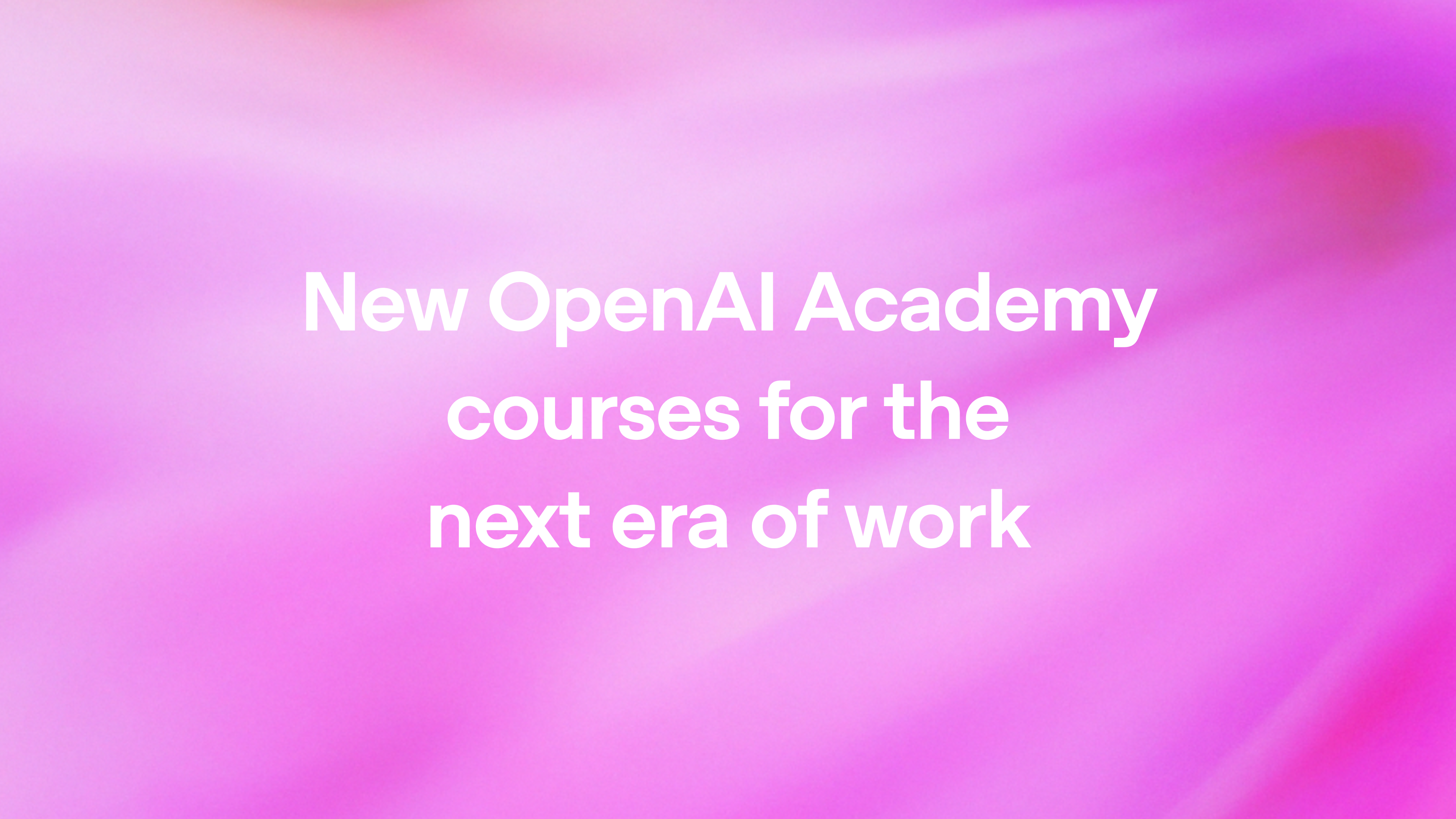 New OpenAI Academy courses for the next era of work