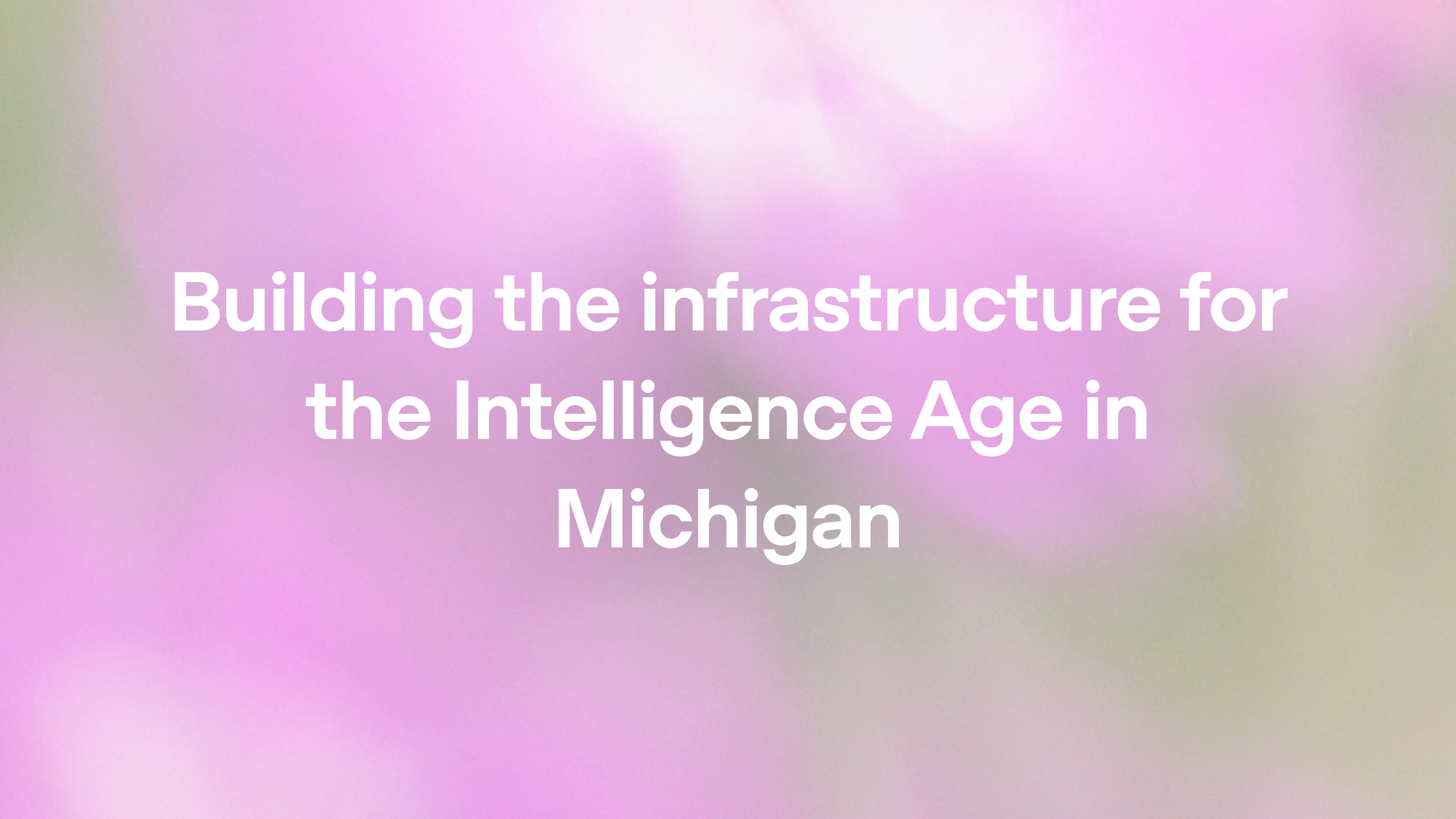 Building the infrastructure for the Intelligence Age in Michigan