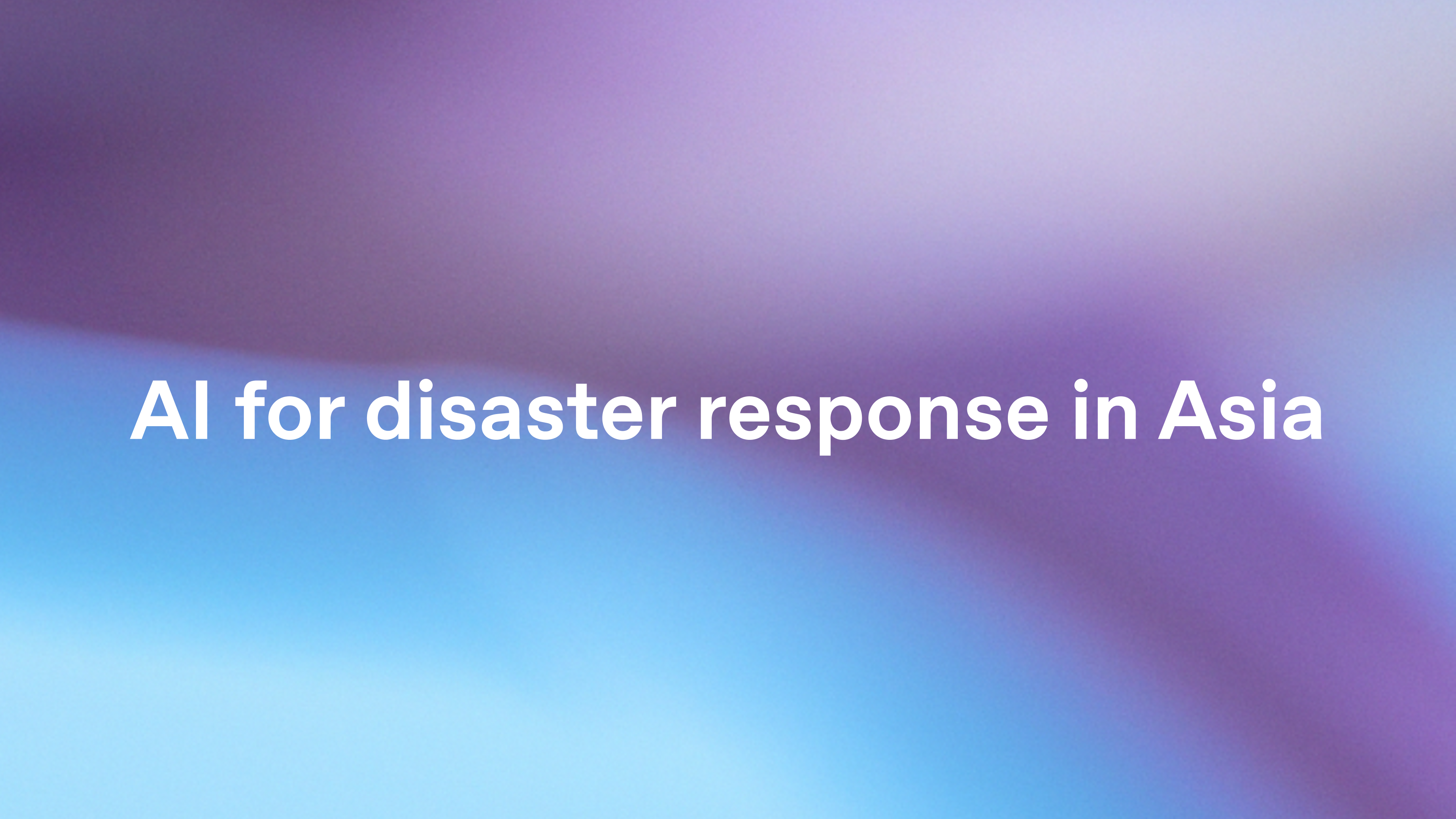 Helping disaster response teams turn AI into action across Asia