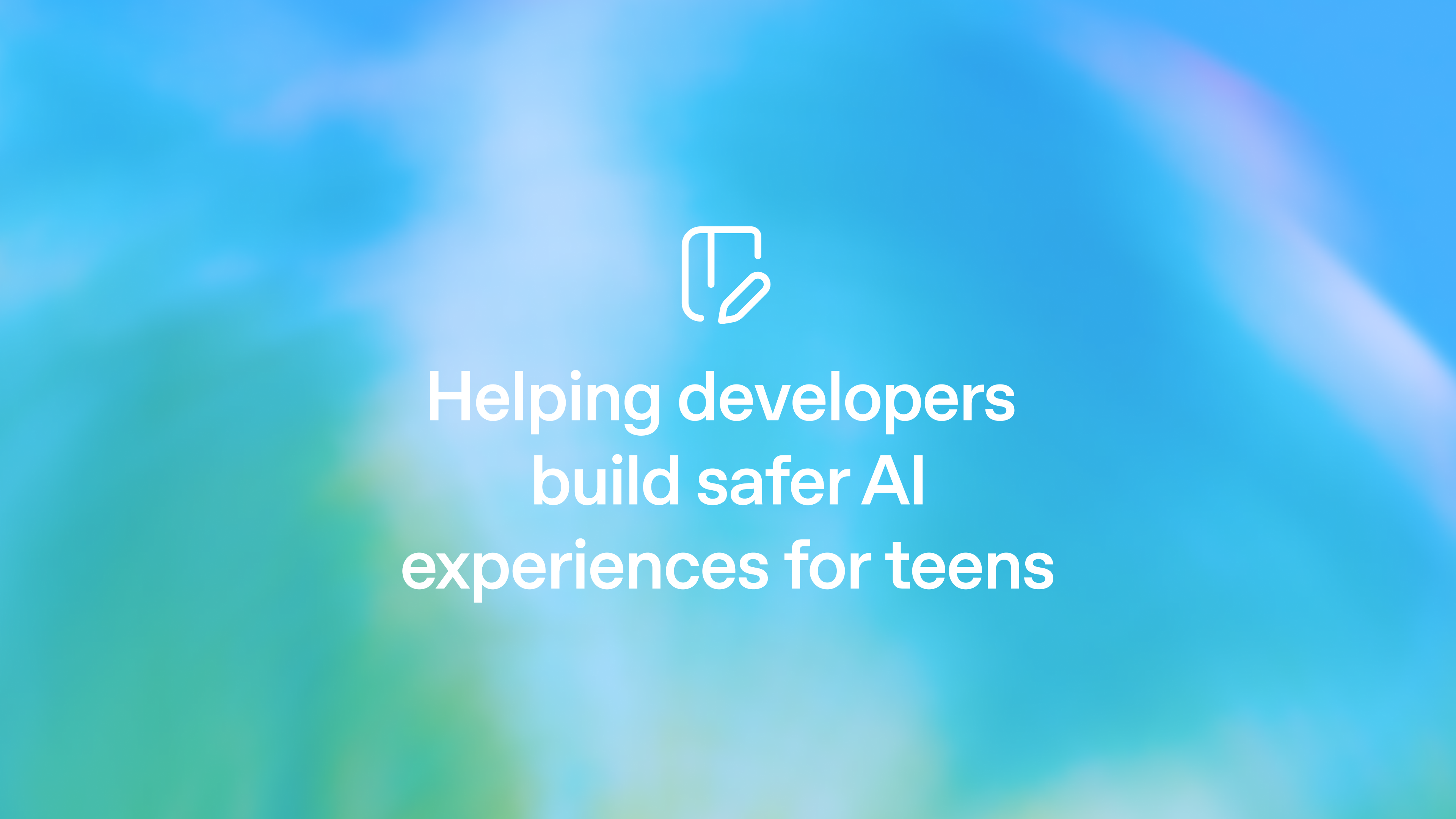 Helping developers build safer AI experiences for teens