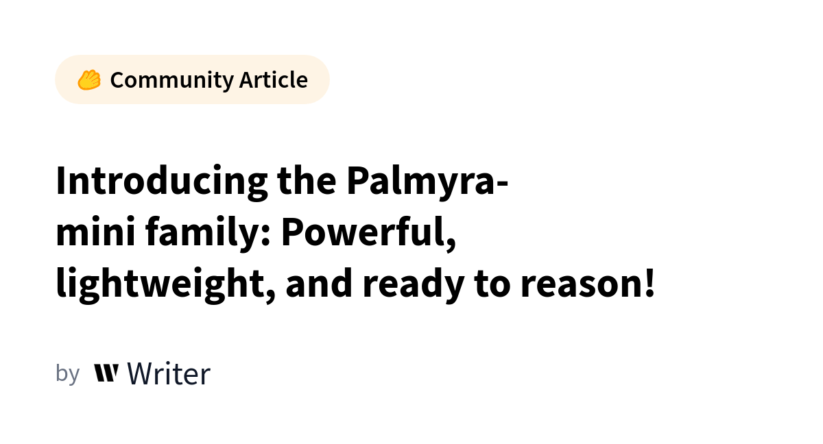 Introducing the Palmyra-mini family: Powerful, lightweight, and ready to reason!