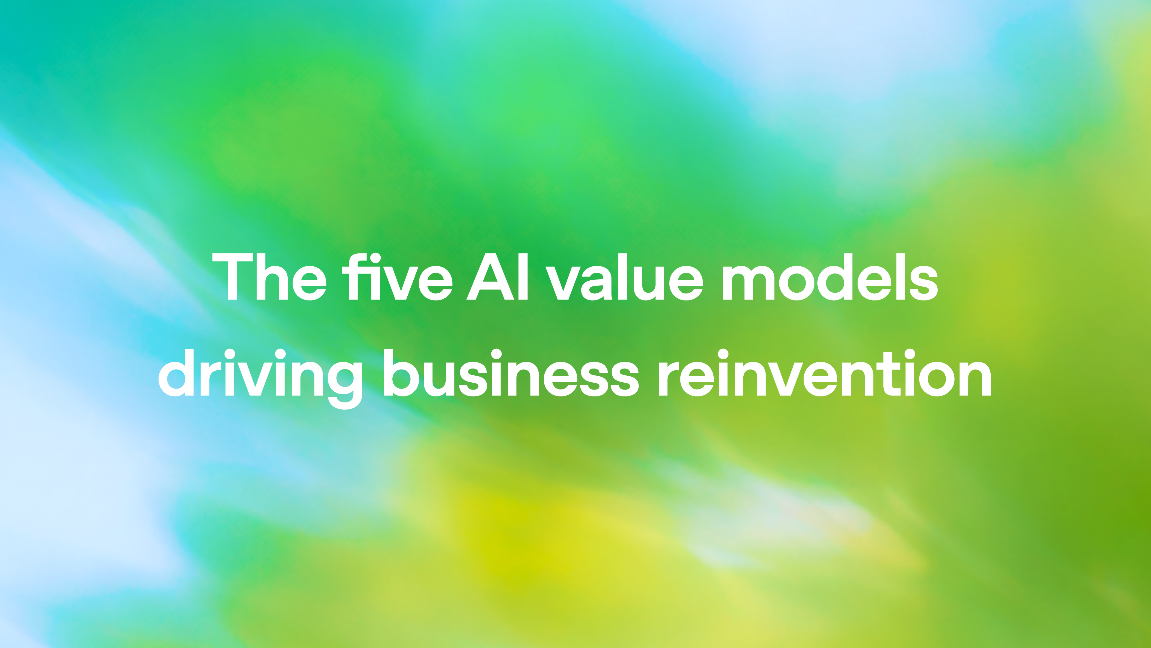 The five AI value models driving business reinvention
