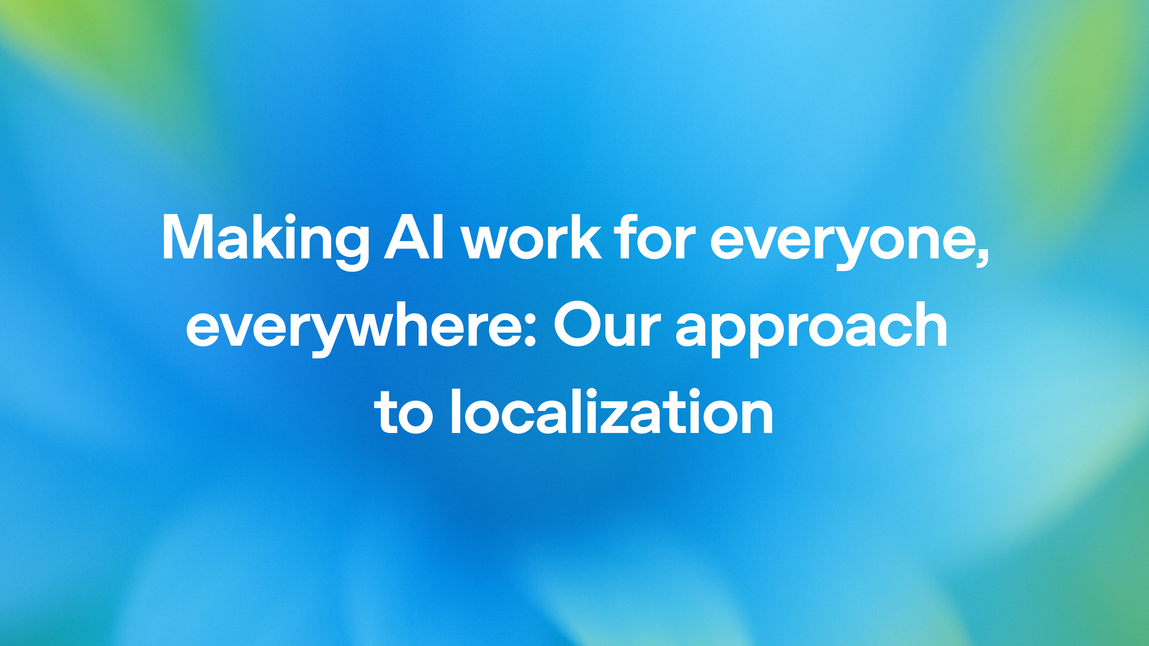 Making AI work for everyone, everywhere: our approach to localization