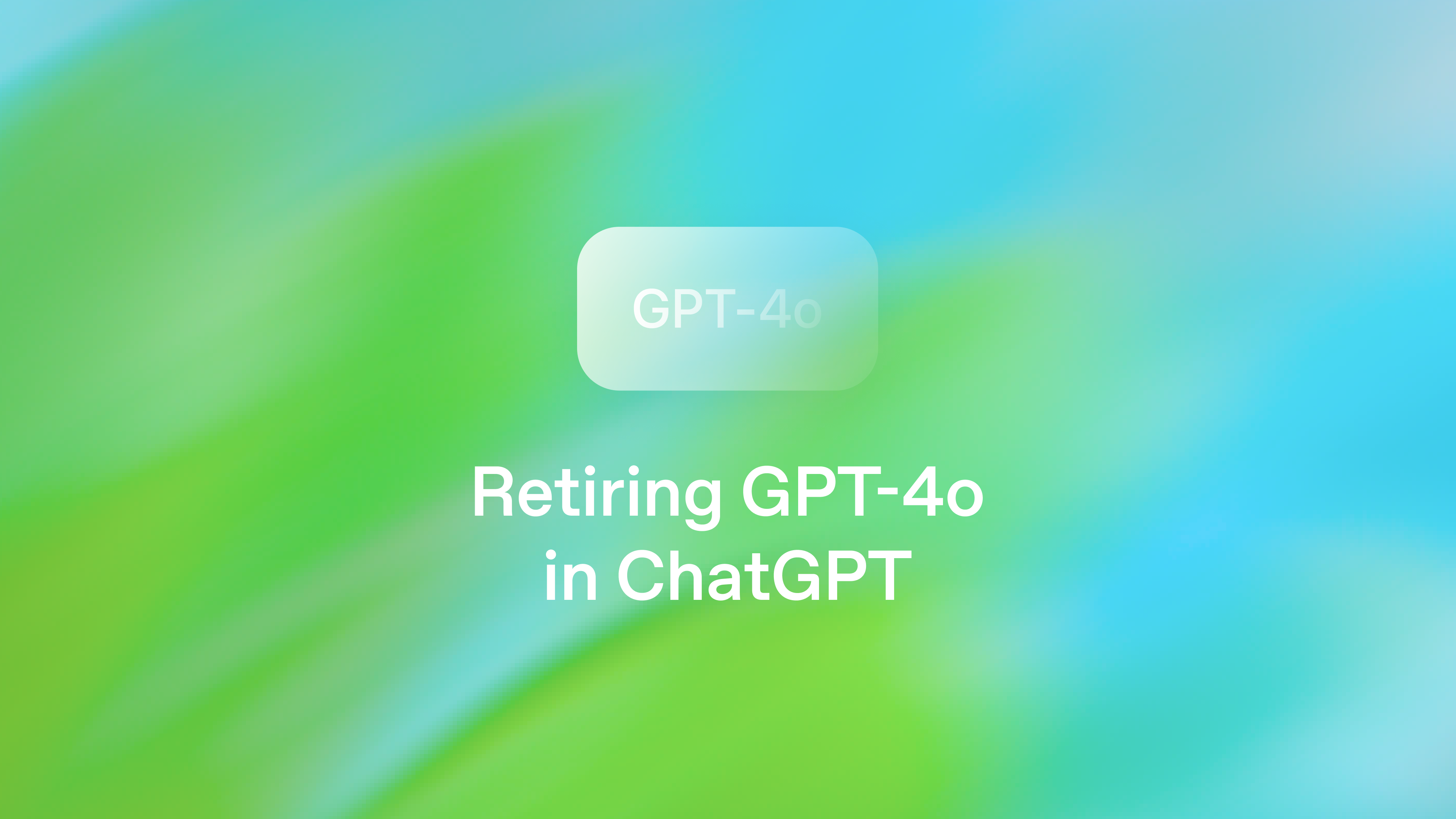 Retiring GPT-4o, GPT-4.1, GPT-4.1 mini, and OpenAI o4-mini in ChatGPT
