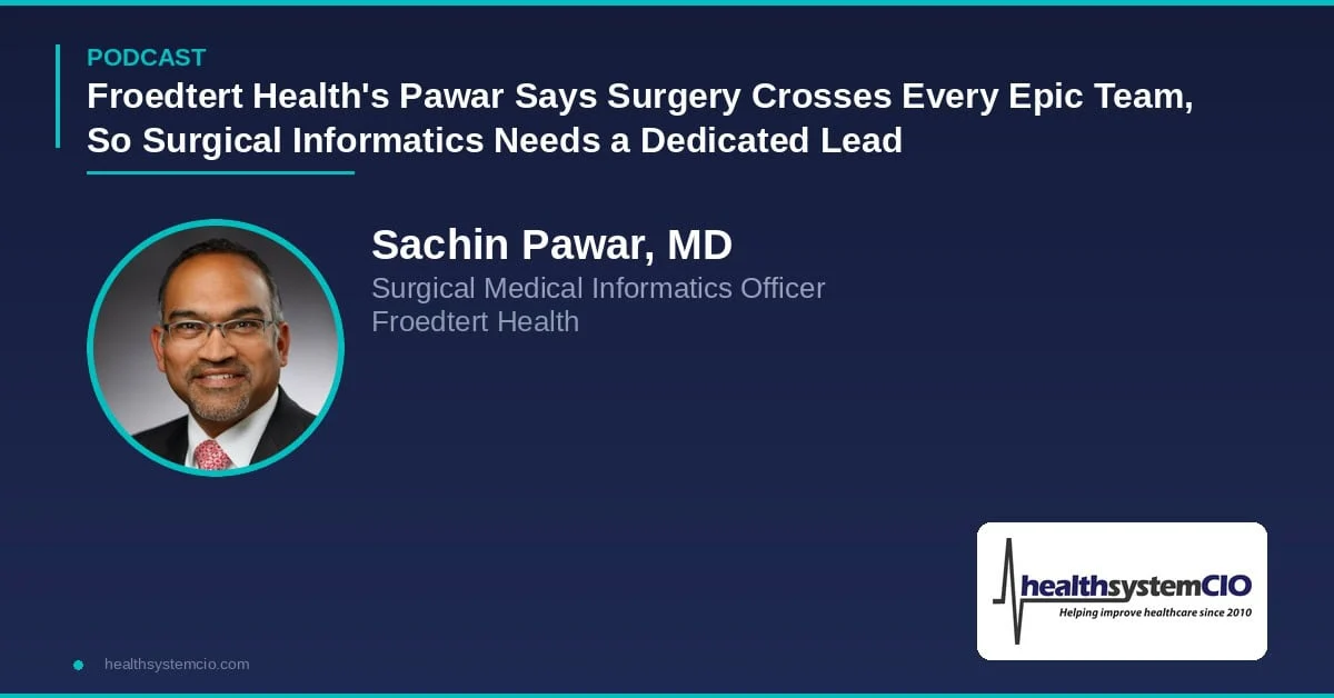 Froedtert Health’s Pawar Says Surgery Crosses Every Epic Team, So Surgical Informatics Needs a Dedicated Lead