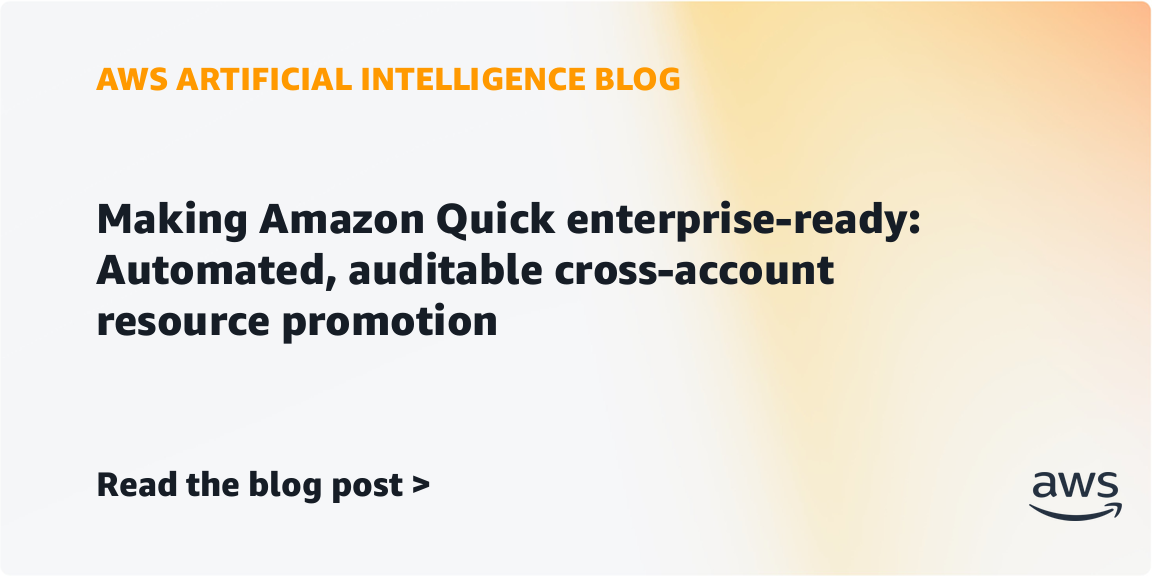 Making Amazon Quick enterprise-ready: Automated, auditable cross-account resource promotion