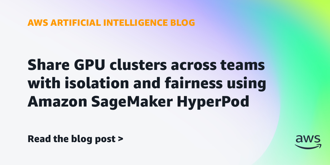 Share GPU clusters across teams with isolation and fairness using Amazon SageMaker HyperPod