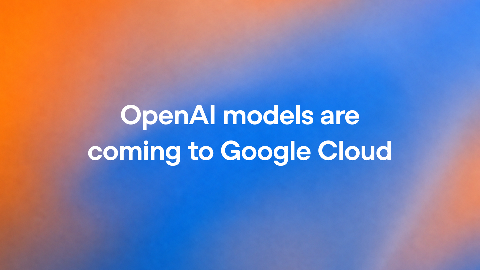 OpenAI models are coming to Google Cloud