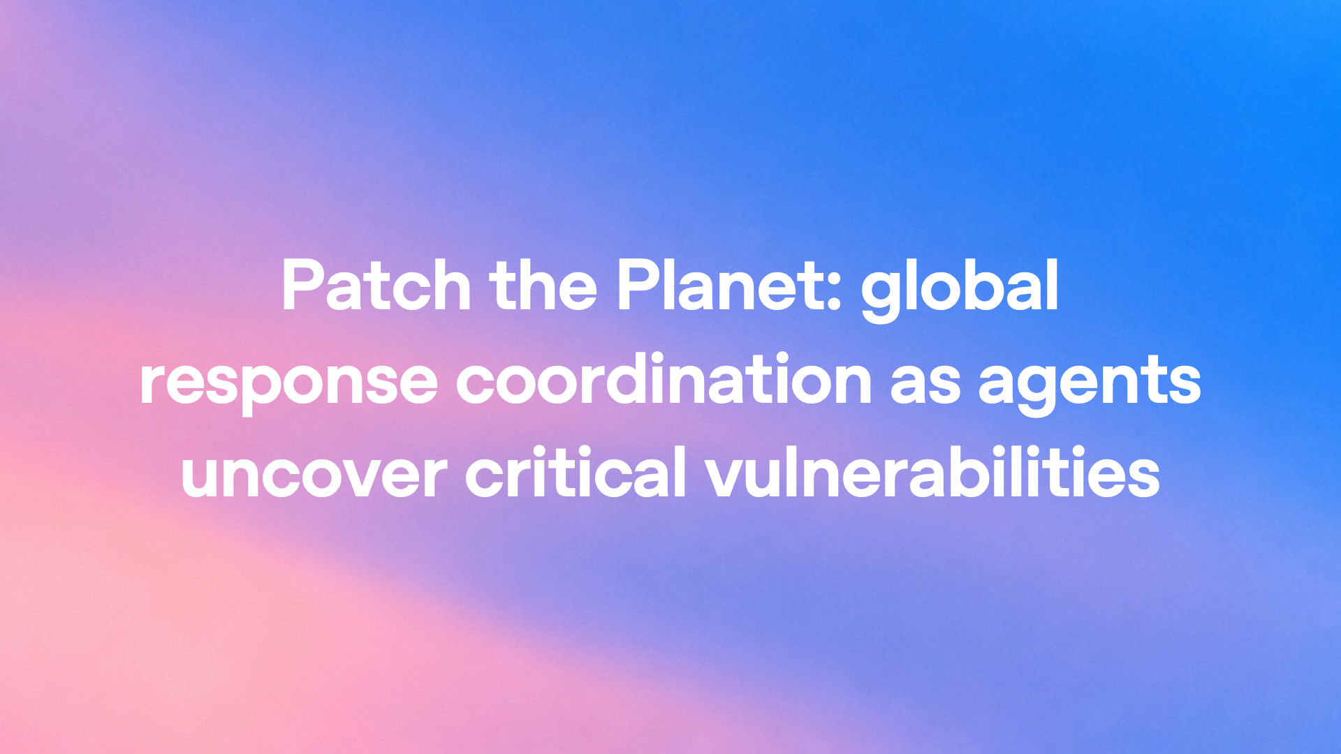 Patch the Planet: global response coordination as agents uncover critical vulnerabilities