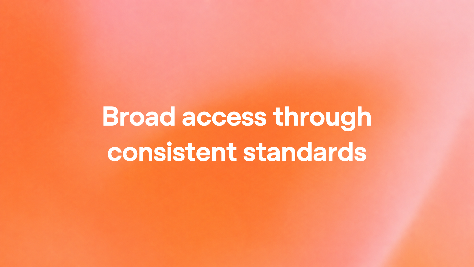 Broad access through consistent standards