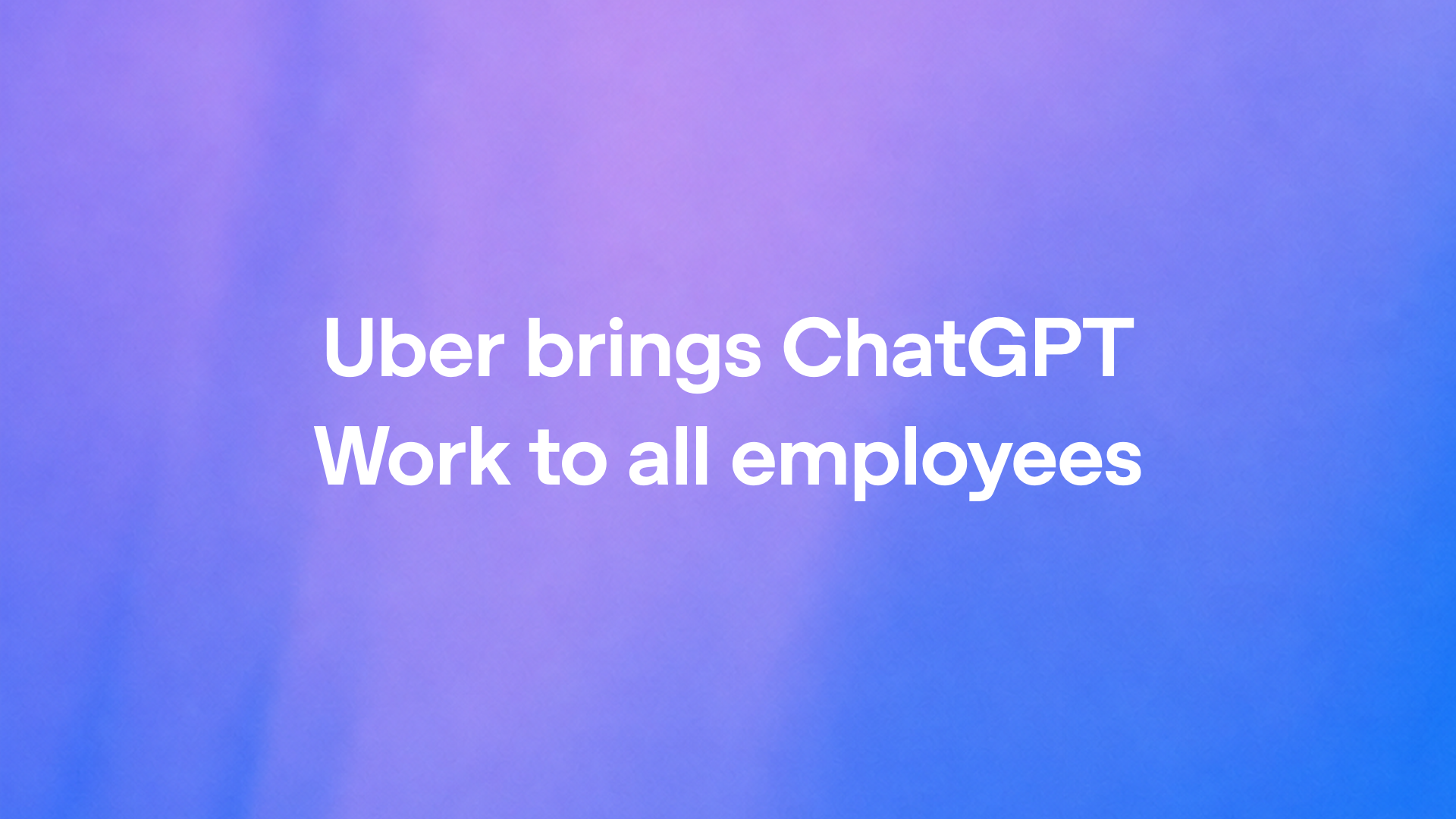 Uber brings ChatGPT Work to all employees with OpenAI