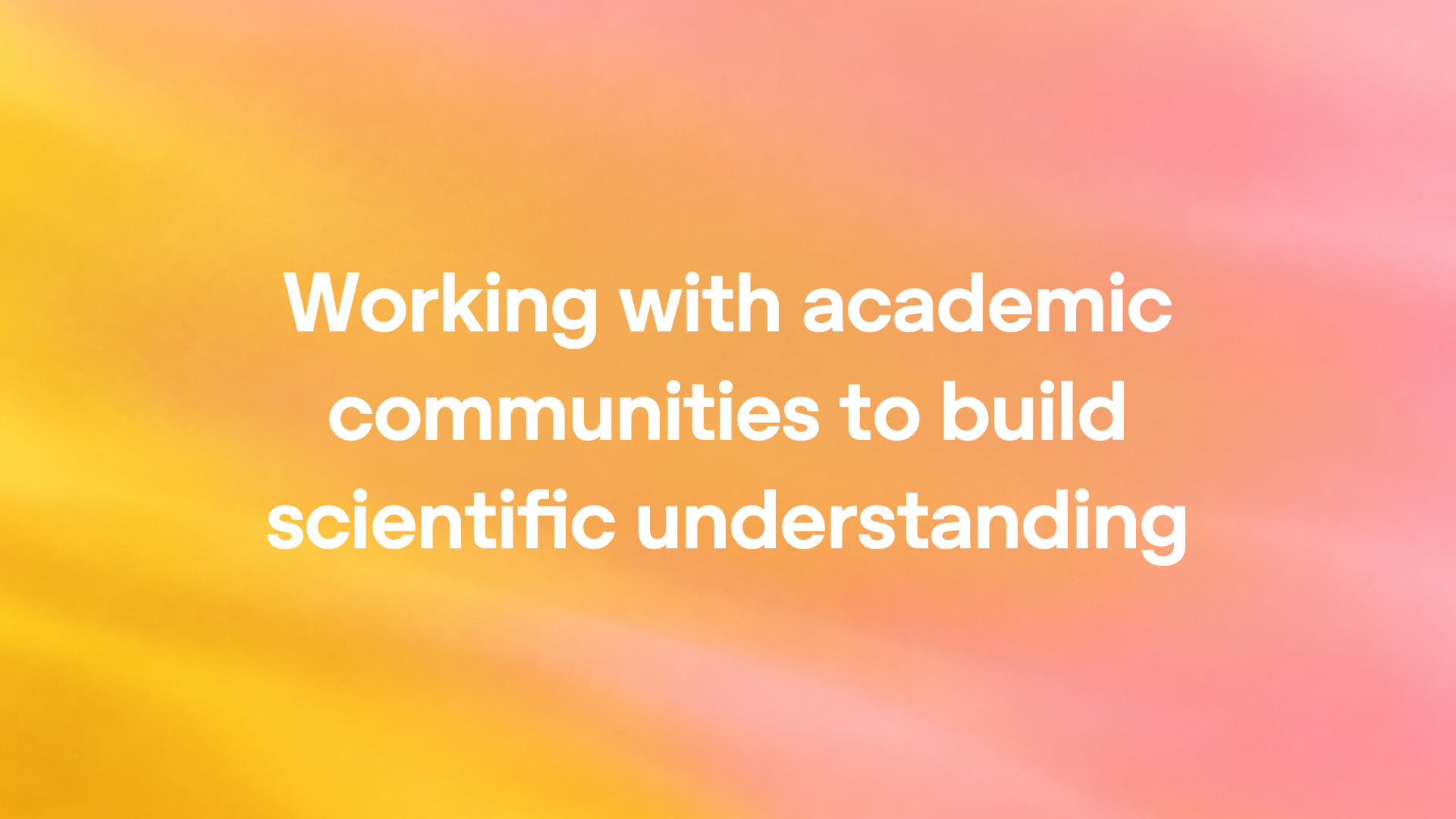 Working with academic communities to build scientific understanding