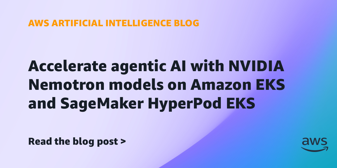 Accelerate agentic AI with NVIDIA Nemotron models on Amazon EKS and SageMaker HyperPod EKS